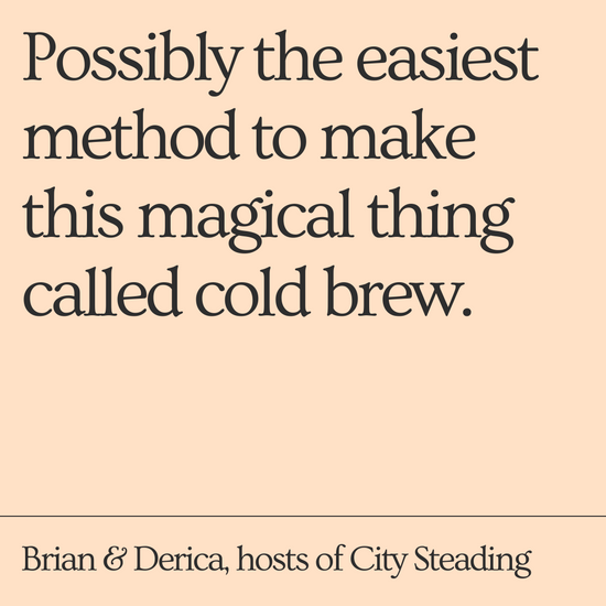 Possibly the easiest method to make this magical thing called cold brew.